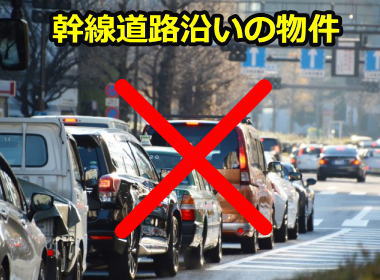 幹線道路沿いの物件はNG