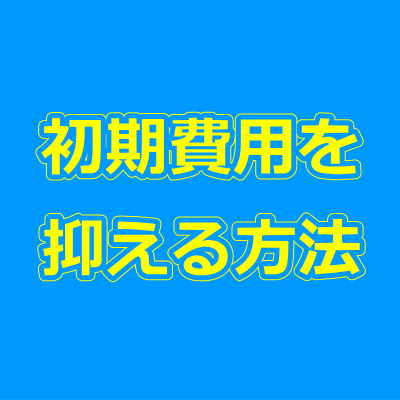 初期費用を抑える方法